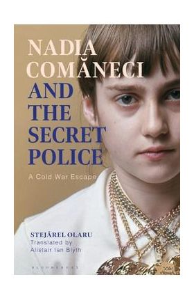 Nadia Comaneci and the Secret Police: A Cold War Escape - Stejarel Olaru