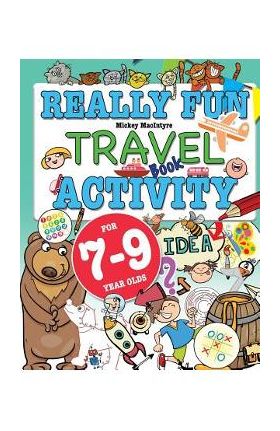 Really Fun Travel Activity Book For 7-9 Year Olds: Fun & educational activity book for seven to nine year old children - Mickey Macintyre