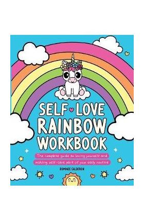 Self-Love Rainbow Workbook: The Complete Guide to Loving Yourself and Making Self-Care Part of Your Daily Routine - Dominee Calderon