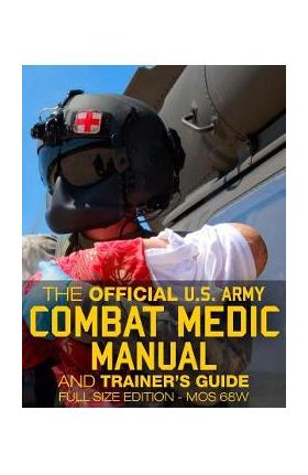 The Official US Army Combat Medic Manual & Trainer's Guide - Full Size Edition: Complete & Unabridged - 500+ pages - Giant 8.5 x 11 Size - MOS 68W C - Carlile Media