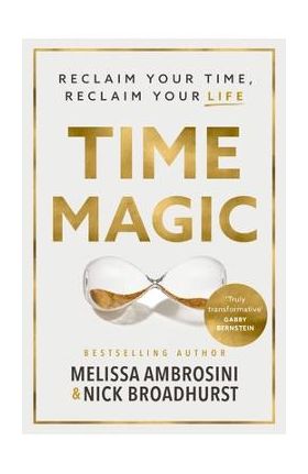 Time Magic: Reclaim Your Time, Reclaim Your Life - Melissa Ambrosini