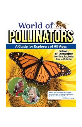 World of Pollinators: A Guide for Explorers of All Ages: Fun Projects, Over 600 Amazing Facts about Plants, Bees, Beetles, Birds, and Butterflies - Editors Of Creative Homeowner