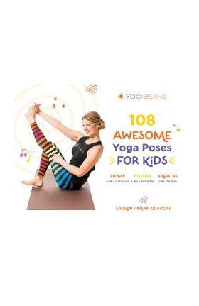 108 Awesome Yoga Poses for Kids: Stomp Like a Dinosaur, Flutter Like a Butterfly, Breathe Like the Sun - Lauren Chaitoff