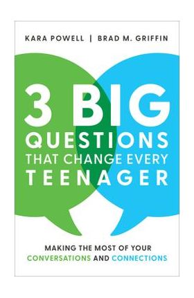 3 Big Questions That Change Every Teenager: Making the Most of Your Conversations and Connections - Kara Powell