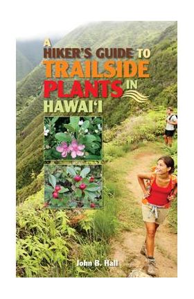 A Hiker's Guide to Trailside Plants in Hawaii - John B. Hall