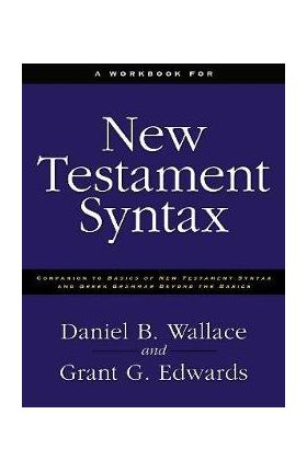 A Workbook for New Testament Syntax: Companion to Basics of New Testament Syntax and Greek Grammar Beyond the Basics - Daniel B. Wallace