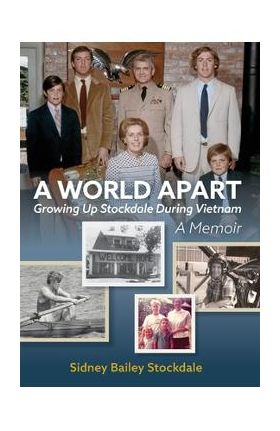 A World Apart: Growing Up Stockdale During Vietnam - Sidney B. Stockdale