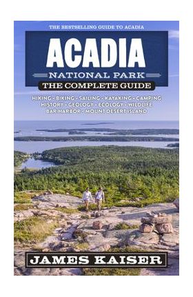 Acadia National Park: The Complete Guide - James Kaiser