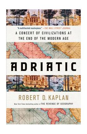 Adriatic: A Concert of Civilizations at the End of the Modern Age - Robert D. Kaplan