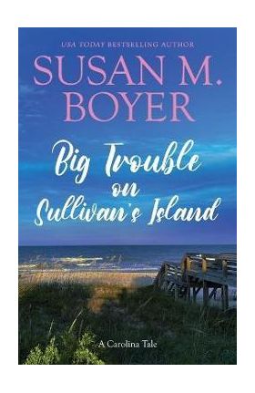 Big Trouble on Sullivan's Island: A Carolina Tale - Susan M. Boyer