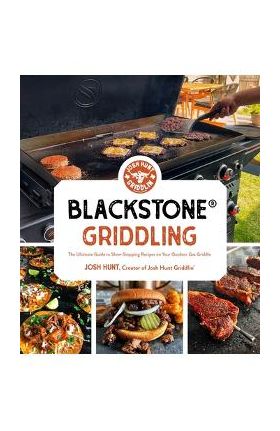 Blackstone(r) Griddling: The Ultimate Guide to Show-Stopping Recipes on Your Outdoor Gas Griddle - Josh Hunt