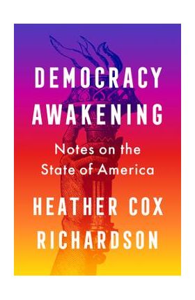 Democracy Awakening: Notes on the State of America - Heather Cox Richardson