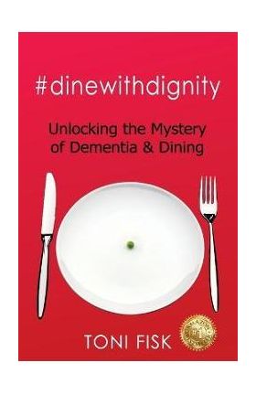 #dinewithdignity: Unlocking the Mystery of Dementia & Dining - Toni Fisk