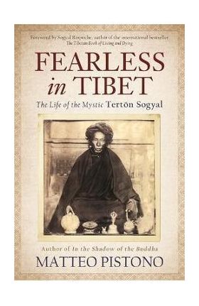 Fearless in Tibet: The Life of the Mystic Terton Sogyal - Matteo Pistono