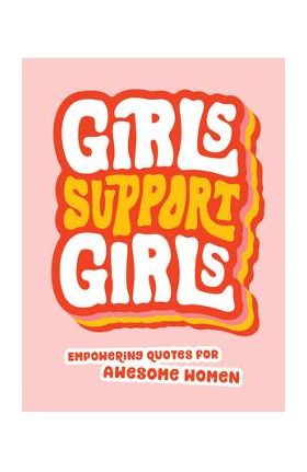 Girls Support Girls: Empowering Quotes for Awesome Women - Summersdale Publishers