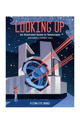 Looking Up: An Illustrated Guide to Telescopes - Jacob Kramer