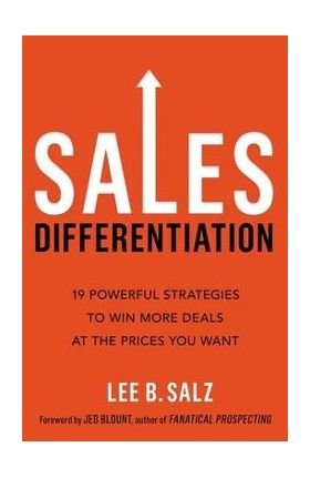 Sales Differentiation: 19 Powerful Strategies to Win More Deals at the Prices You Want - Lee B. Salz