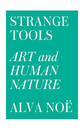 Strange Tools: Art and Human Nature - Alva No&#65533;