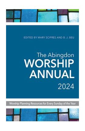 The Abingdon Worship Annual 2024 - B. J. Beu