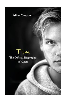 Tim - The Official Biography of Avicii - Måns Mosesson