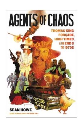 Agents of Chaos: Thomas King Forçade, High Times, and the Paranoid End of the 1970s - Sean Howe