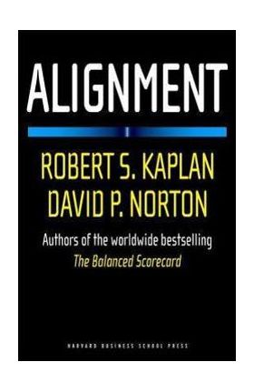 Alignment: Using the Balanced Scorecard to Create Corporate Synergies - Robert S. Kaplan