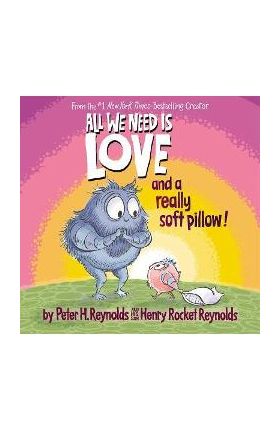 All We Need Is Love and a Really Soft Pillow! - Peter H. Reynolds