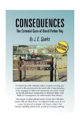 Consequences, the Criminal Case of David Parker Ray - J. E. Sparks