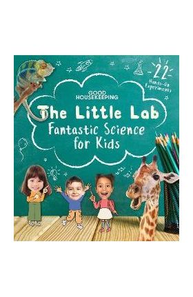 Good Housekeeping the Little Lab: Fantastic Science for Kids - Good Housekeeping