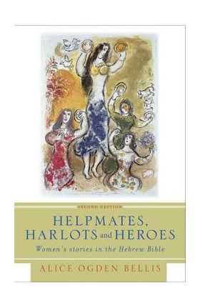 Helpmates, Harlots, and Heroes, Second Edition: Women's Stories in the Hebrew Bible - Alice Ogden Bellis
