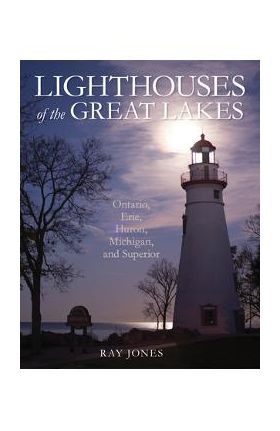 Lighthouses of the Great Lakes: Ontario, Erie, Huron, Michigan, and Superior - Ray Jones