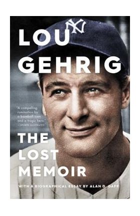 Lou Gehrig: The Lost Memoir - Alan D. Gaff