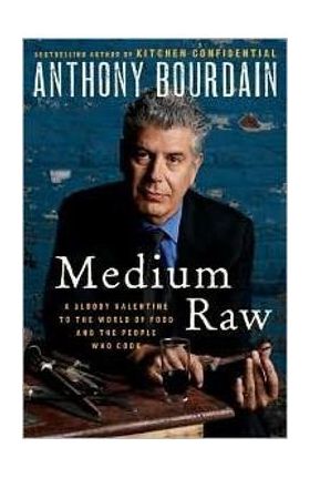 Medium Raw: A Bloody Valentine to the World of Food and the People Who Cook - Anthony Bourdain