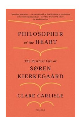 Philosopher of the Heart: The Restless Life of S&#65533;ren Kierkegaard - Clare Carlisle