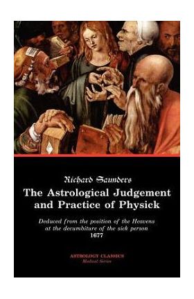 The Astrological Judgement and Practice of Physick - Richard Saunders