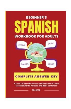 The Beginner's Spanish Language Learning Workbook for Adults: A Level 1 Guide with Exercises to Learn Essential Words, Phrases, and Basic Sentences - Spanz2a