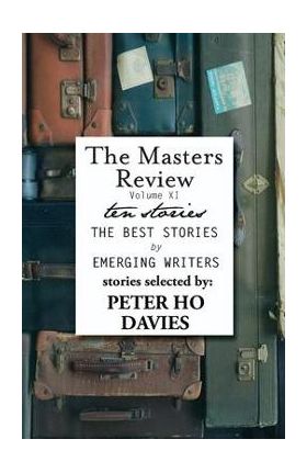 The Masters Review Volume XI: With Stories Selected by Peter Ho Davies - Peter Ho Davies