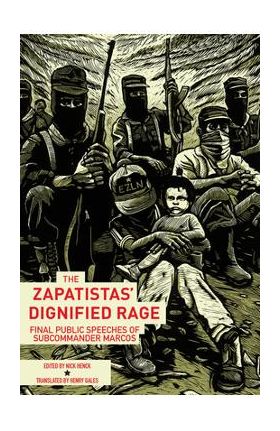 The Zapatistas' Dignified Rage: Final Public Speeches of Subcommander Marcos - Nick Henck