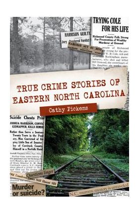True Crime Stories of Eastern North Carolina - Cathy Pickens