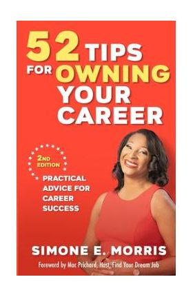 52 Tips for Owning Your Career: Practical Advice for Career Success (2nd edition) - Simone E. Morris