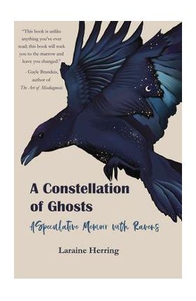 A Constellation of Ghosts: A Speculative Memoir with Ravens - Laraine Herring