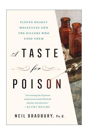 A Taste for Poison: Eleven Deadly Molecules and the Killers Who Used Them - Neil Bradbury