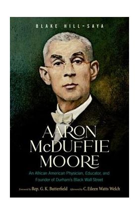 Aaron McDuffie Moore: An African American Physician, Educator, and Founder of Durham's Black Wall Street - Blake Hill-saya