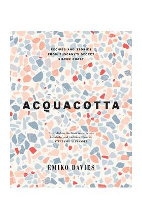 Acquacotta 2/E: Recipes and Stories from Tuscany's Secret Silver Coast - Emiko Davies