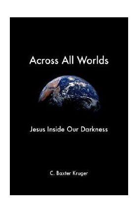 Across All Worlds - C. Baxter Kruger