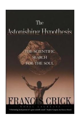 Astonishing Hypothesis: The Scientific Search for the Soul - Francis Crick