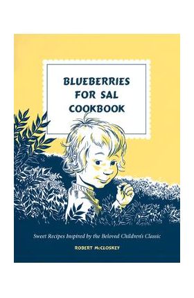 Blueberries for Sal Cookbook: Sweet Recipes Inspired by the Beloved Children's Classic - Robert Mccloskey