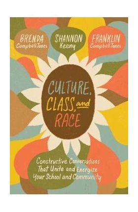 Culture, Class, and Race: Constructive Conversations That Unite and Energize Your School and Community - Brenda Campbelljones