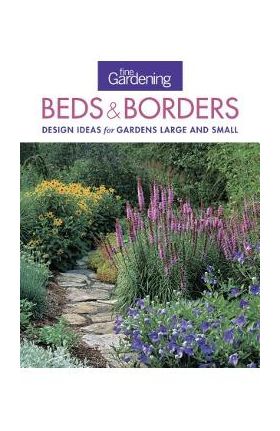Fine Gardening Beds & Borders: Design Ideas for Gardens Large and Small - Editors Of Fine Gardening