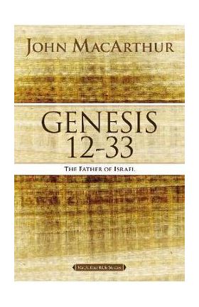 Genesis 12 to 33: The Father of Israel - John F. Macarthur